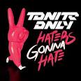 Tonite Only - Haters Gonna Hate