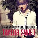 Taylor Swift - I Knew You Were Trouble